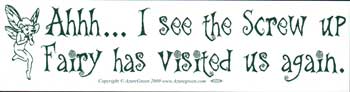 AHH, I See the Screw Up Fairy Has Visited again Bumper Sticker